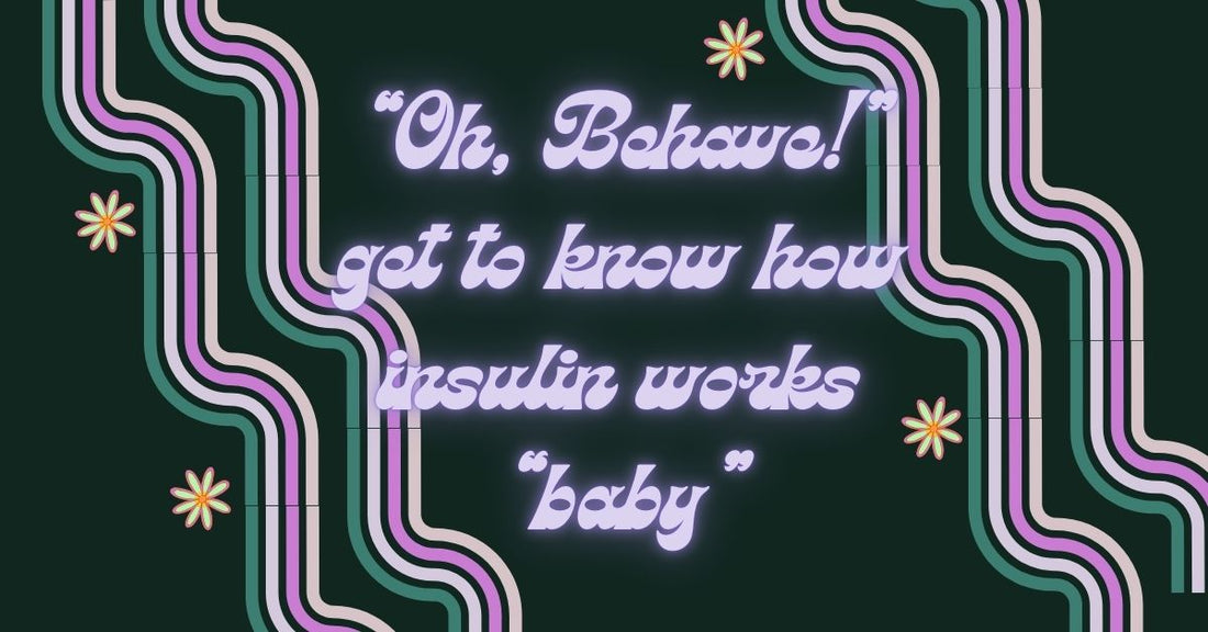 “Oh, Behave!” Get to know how insulin works “baby”